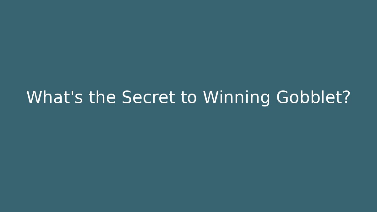 What's the Secret to Winning Gobblet?