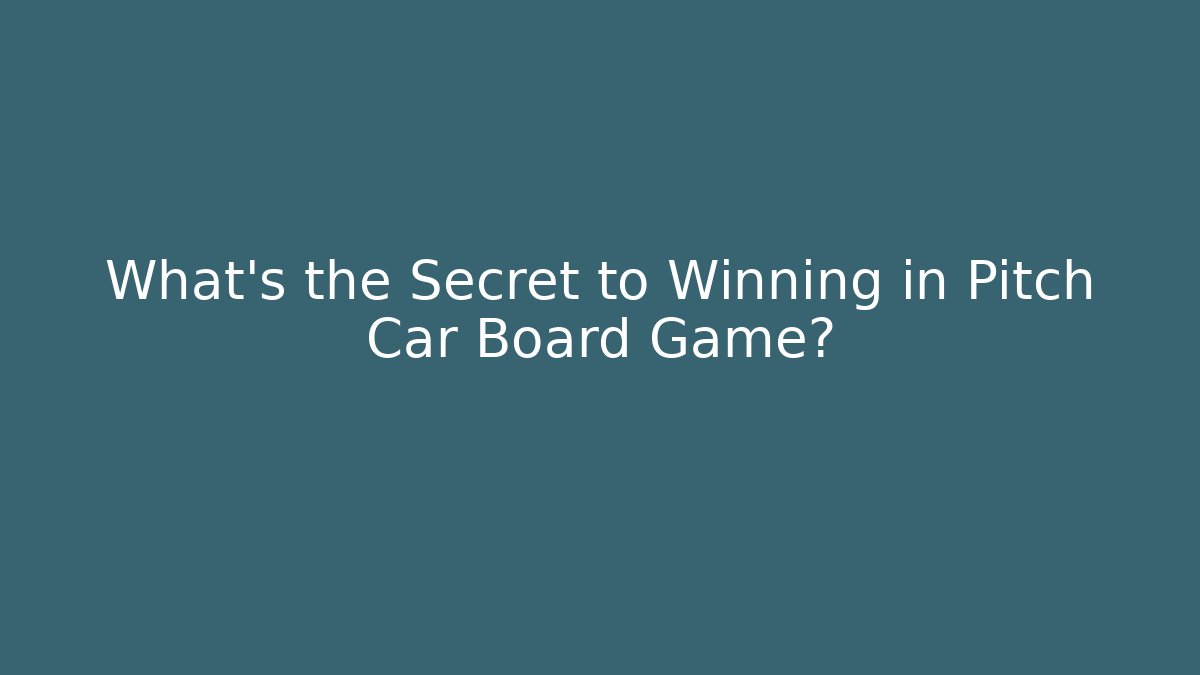 What's the Secret to Winning in Pitch Car Board Game?