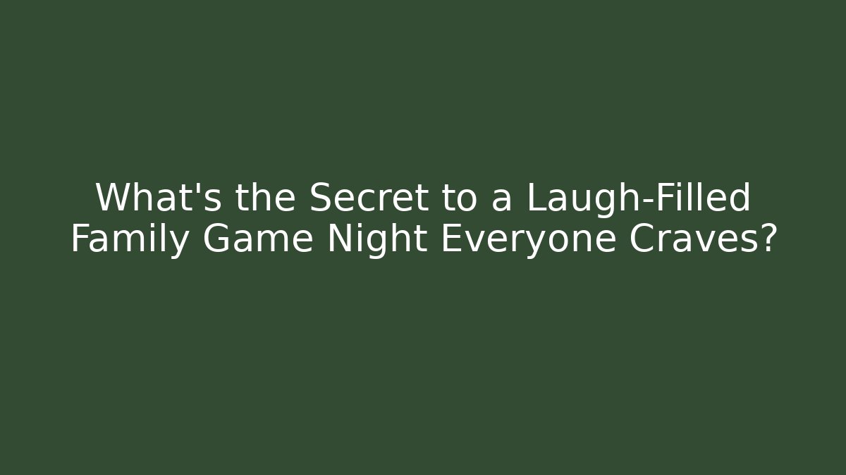 What's the Secret to a Laugh-Filled Family Game Night Everyone Craves?