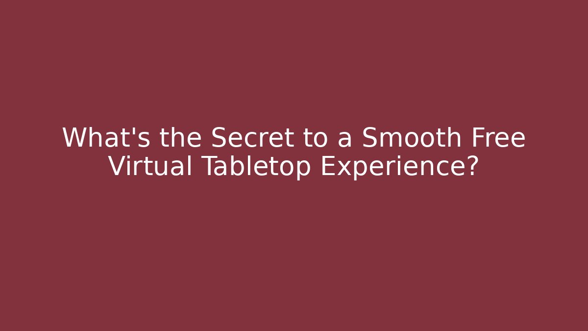 What's the Secret to a Smooth Free Virtual Tabletop Experience?