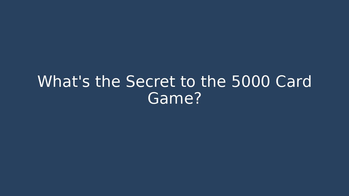 What's the Secret to the 5000 Card Game?