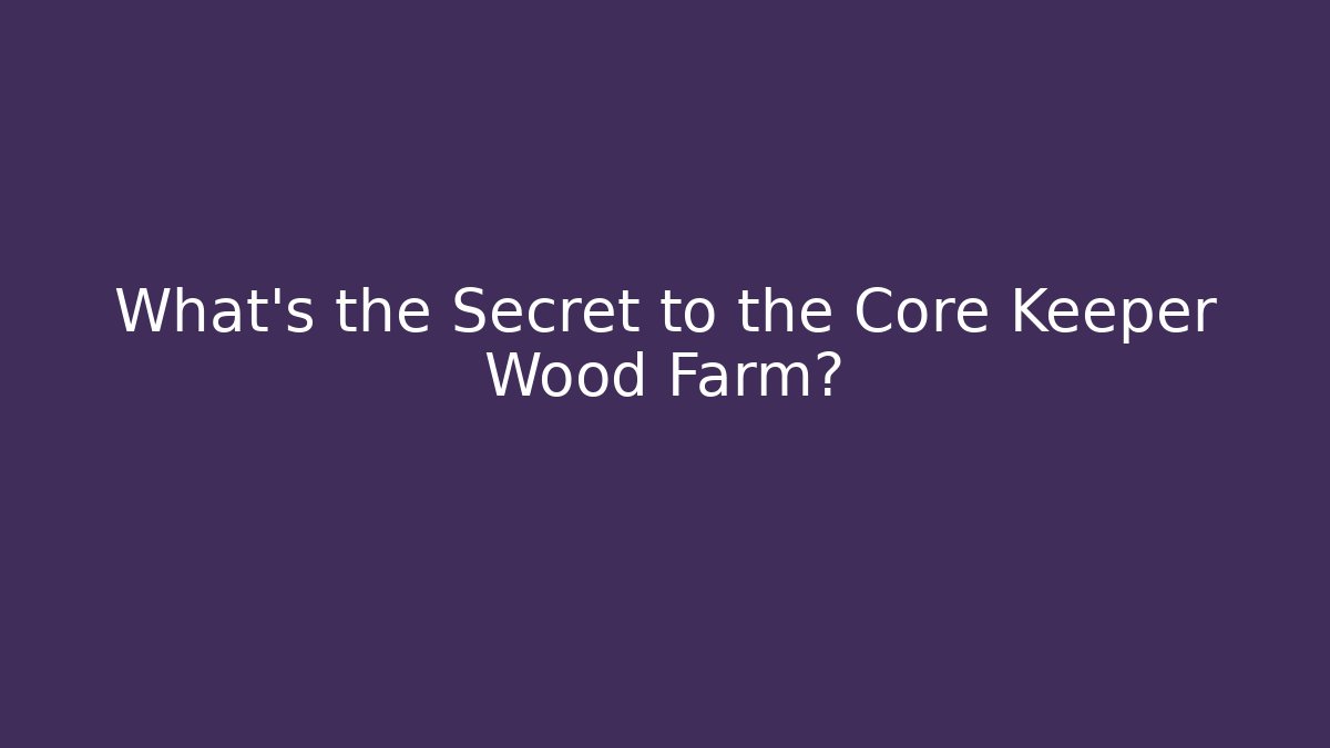 What's the Secret to the Core Keeper Wood Farm?