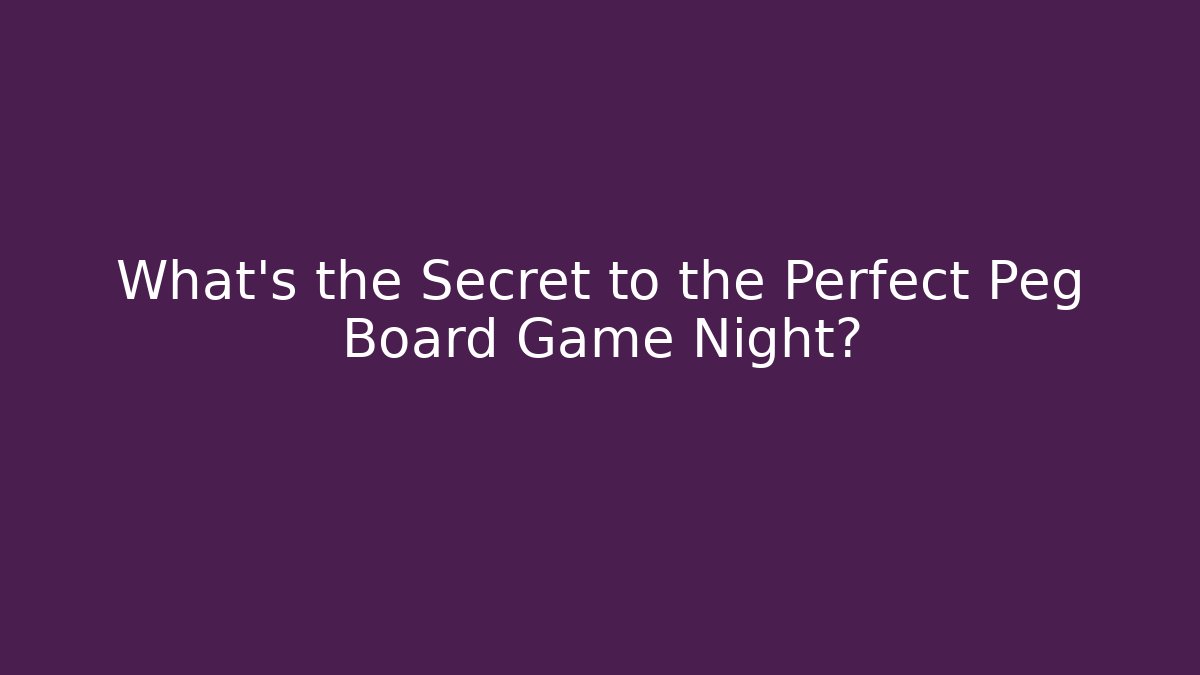 What's the Secret to the Perfect Peg Board Game Night?