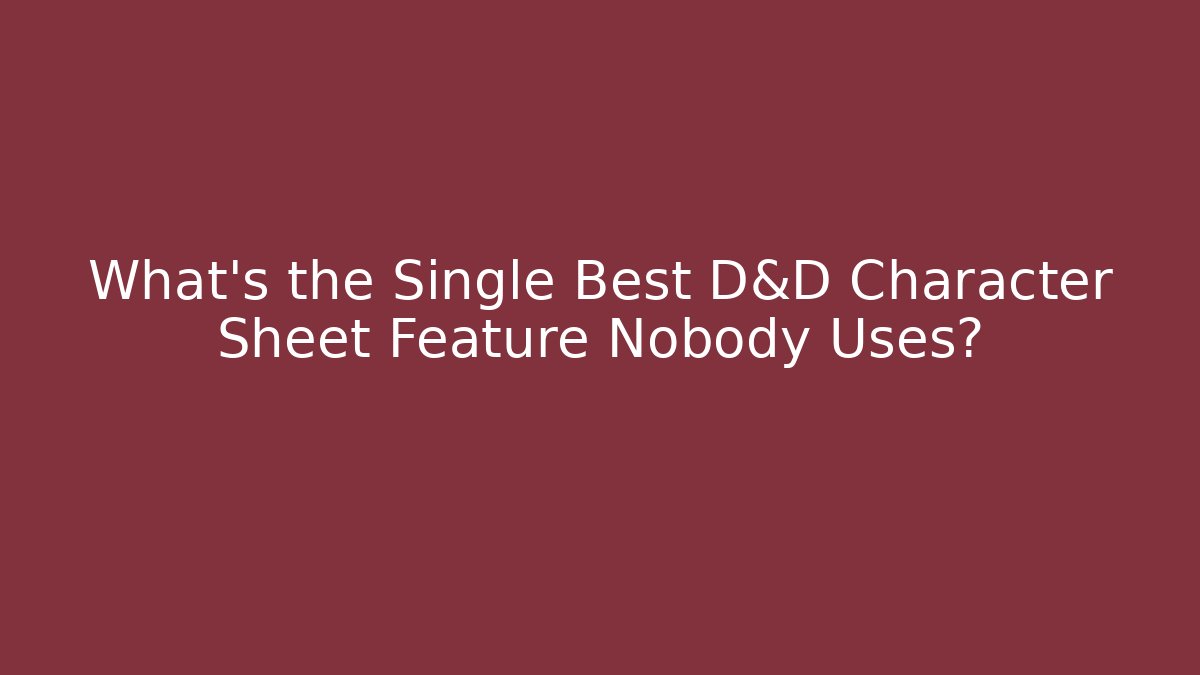 What's the Single Best D&D Character Sheet Feature Nobody Uses?