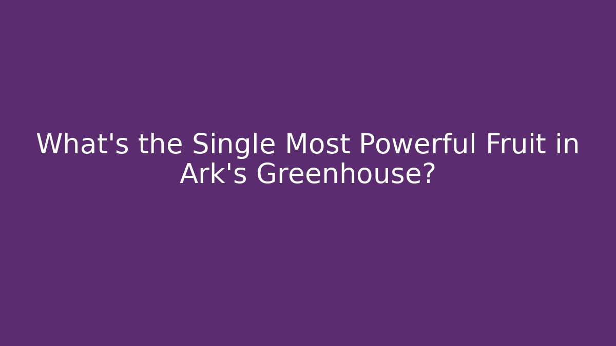 What's the Single Most Powerful Fruit in Ark's Greenhouse? - Critter Realm