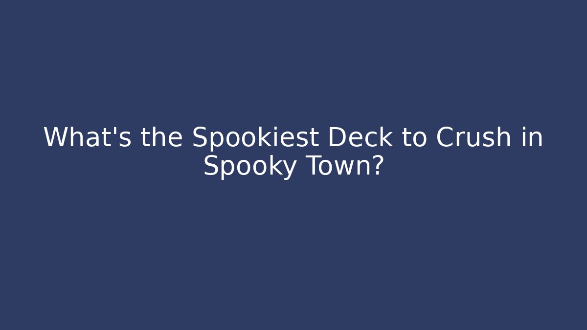What's the Spookiest Deck to Crush in Spooky Town?