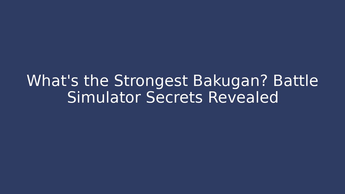 What's the Strongest Bakugan? Battle Simulator Secrets Revealed