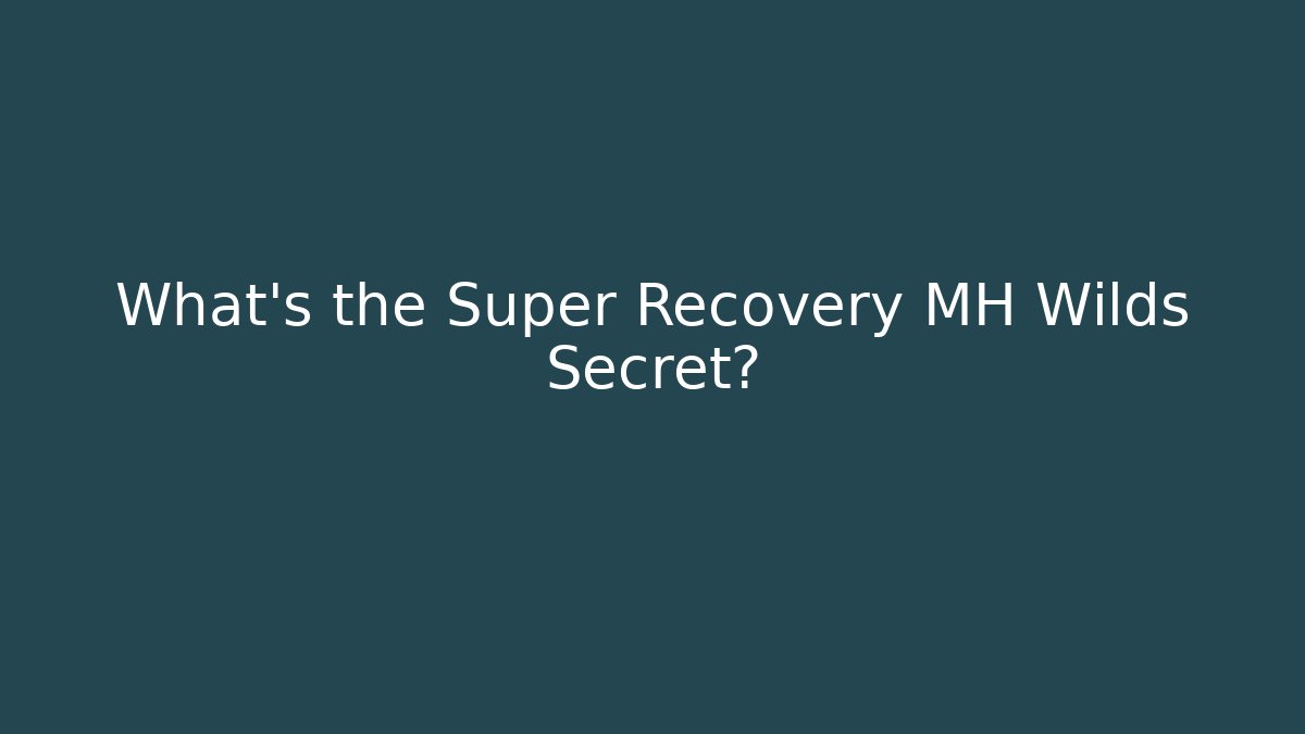 What's the Super Recovery MH Wilds Secret?
