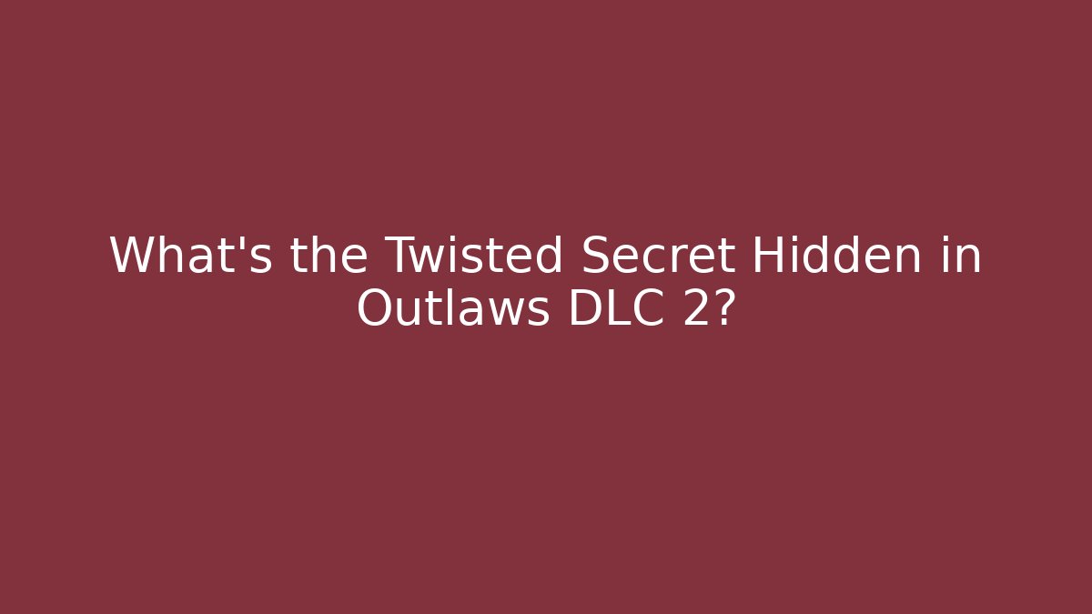 What's the Twisted Secret Hidden in Outlaws DLC 2?