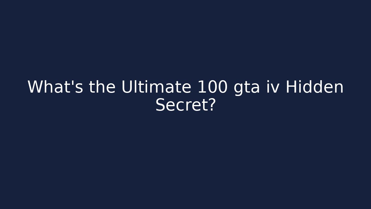 What's the Ultimate 100 gta iv Hidden Secret?