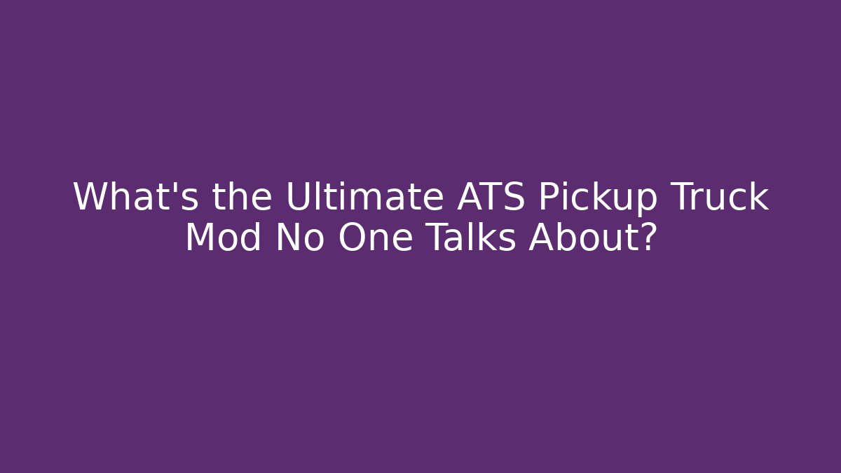 What's the Ultimate ATS Pickup Truck Mod No One Talks About?