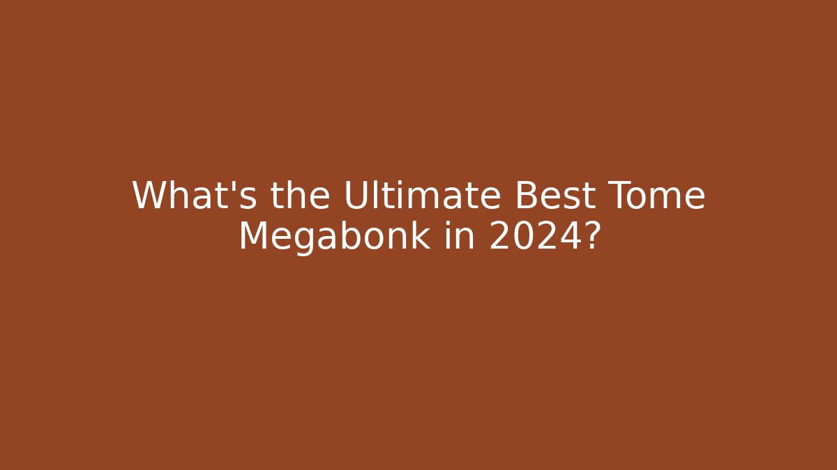 What's the Ultimate Best Tome Megabonk in 2024?