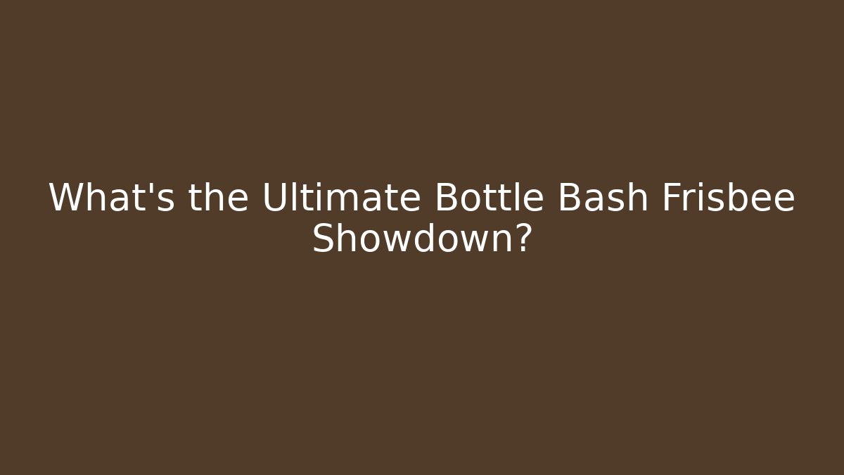 What's the Ultimate Bottle Bash Frisbee Showdown?