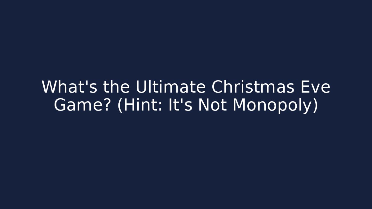What's the Ultimate Christmas Eve Game? (Hint: It’s Not Monopoly)