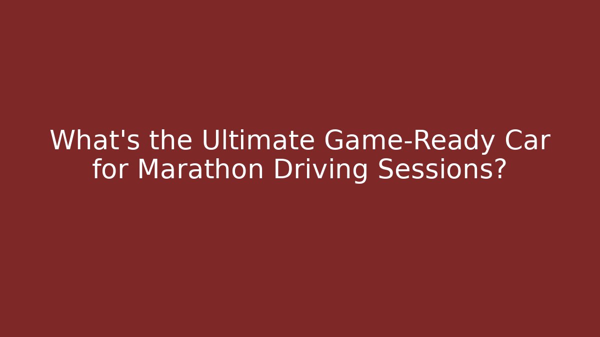 What's the Ultimate Game-Ready Car for Marathon Driving Sessions? - Critter Realm