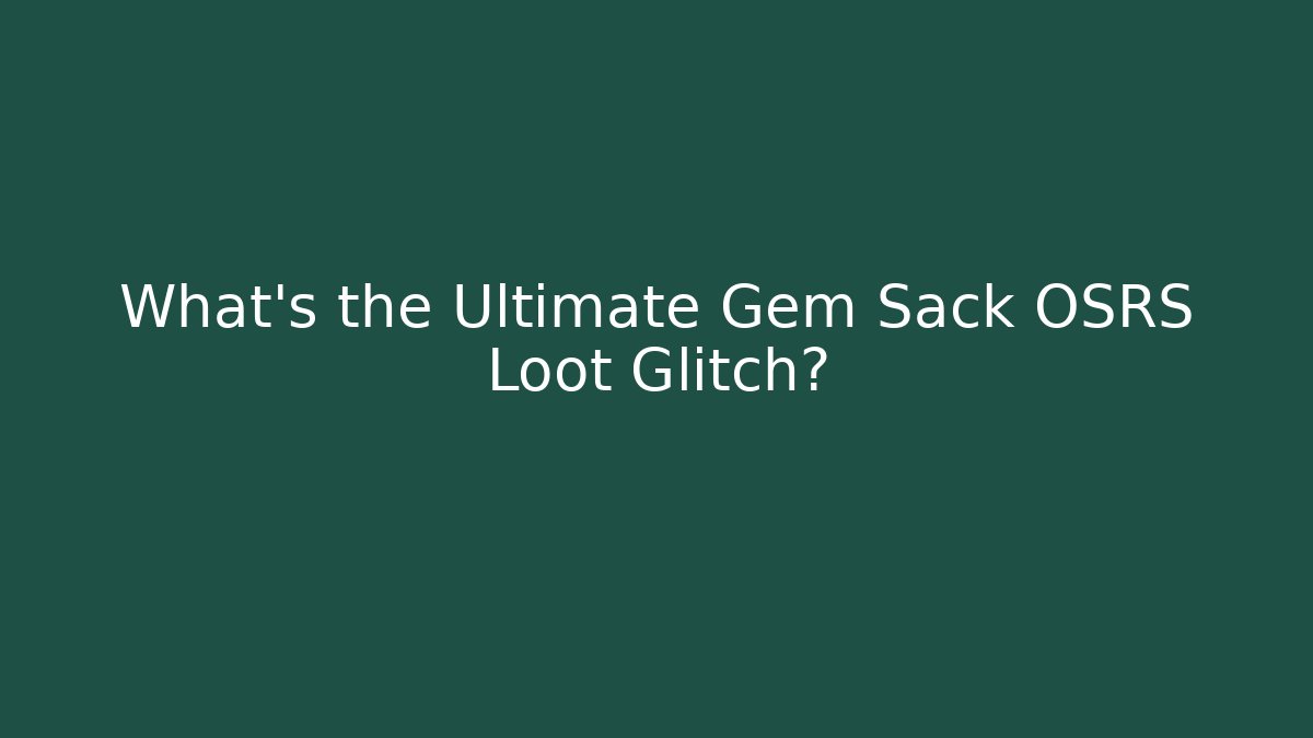 What's the Ultimate Gem Sack OSRS Loot Glitch?