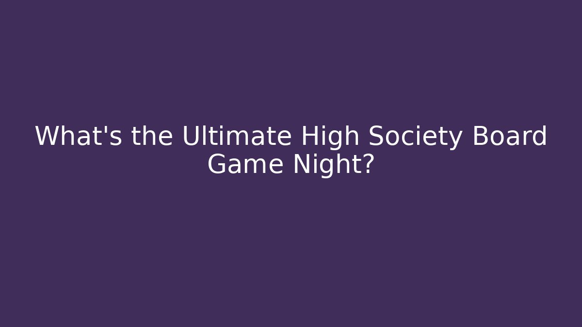 What's the Ultimate High Society Board Game Night? - Critter Realm