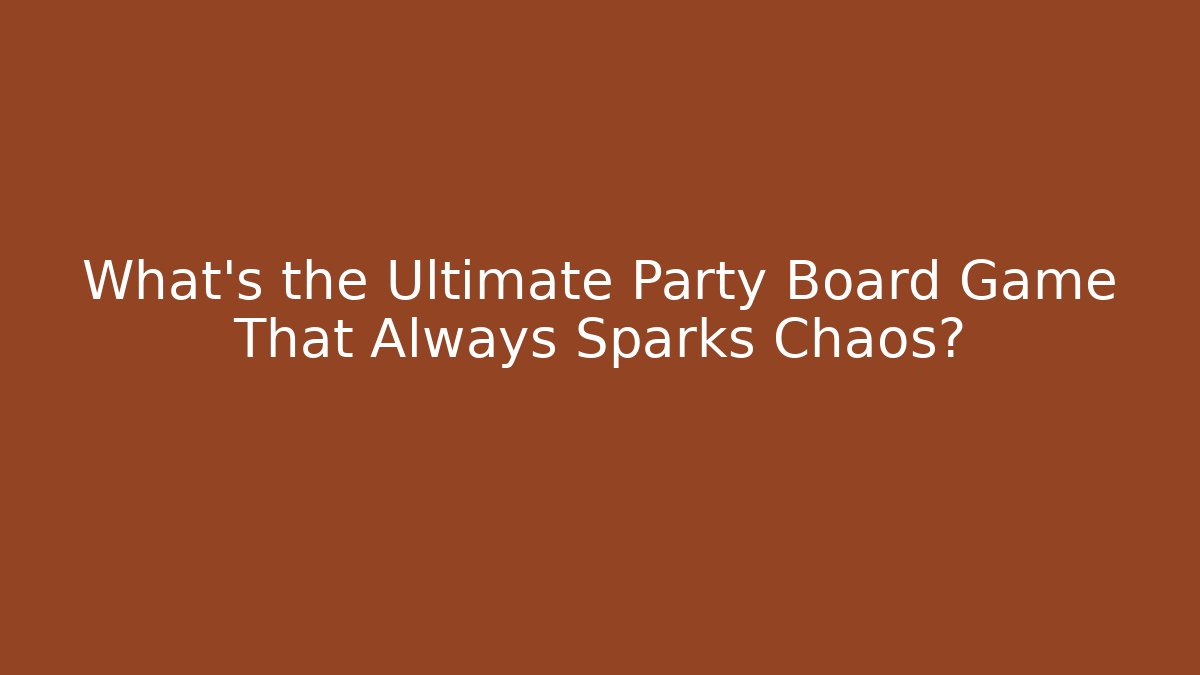 What's the Ultimate Party Board Game That Always Sparks Chaos?