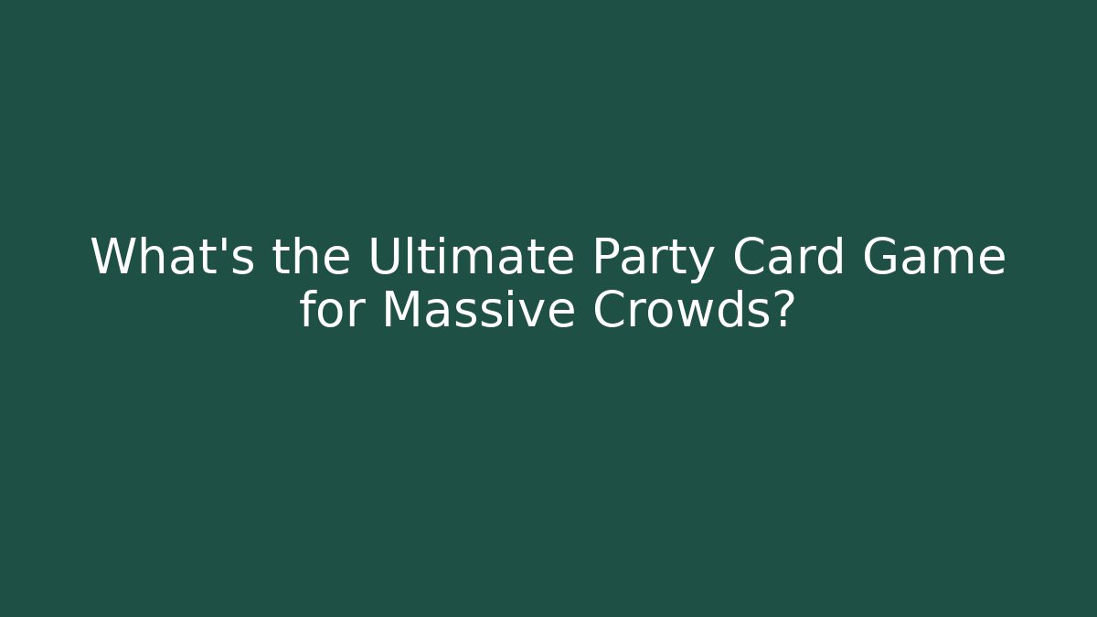 What's the Ultimate Party Card Game for Massive Crowds?