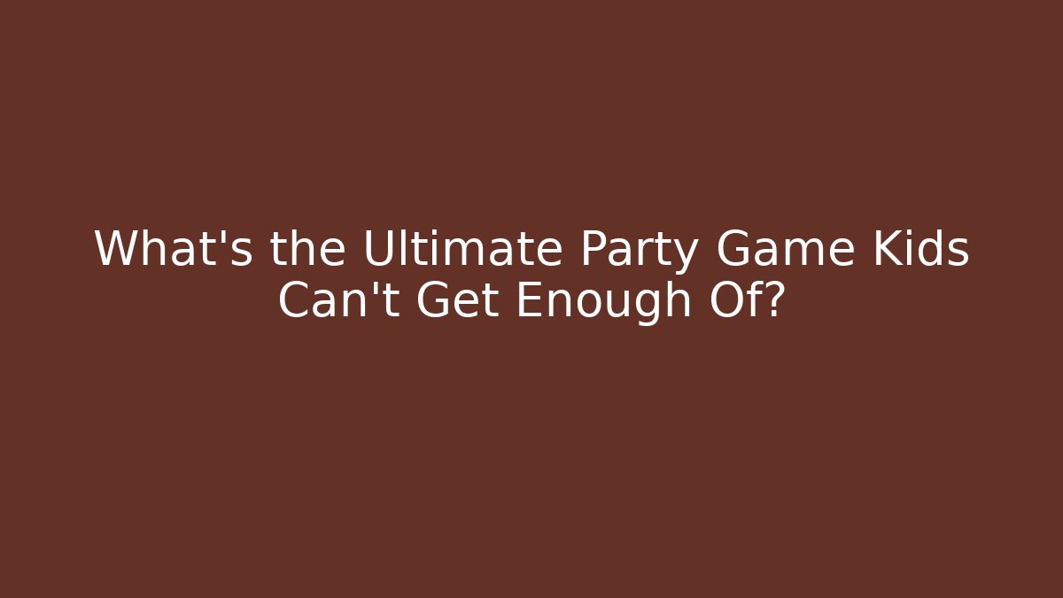 What's the Ultimate Party Game Kids Can't Get Enough Of?