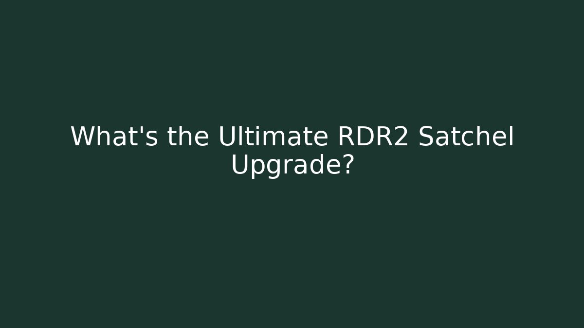 What's the Ultimate RDR2 Satchel Upgrade?
