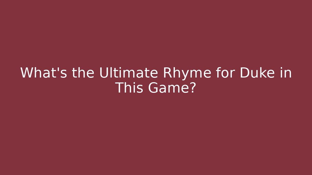 What's the Ultimate Rhyme for Duke in This Game?