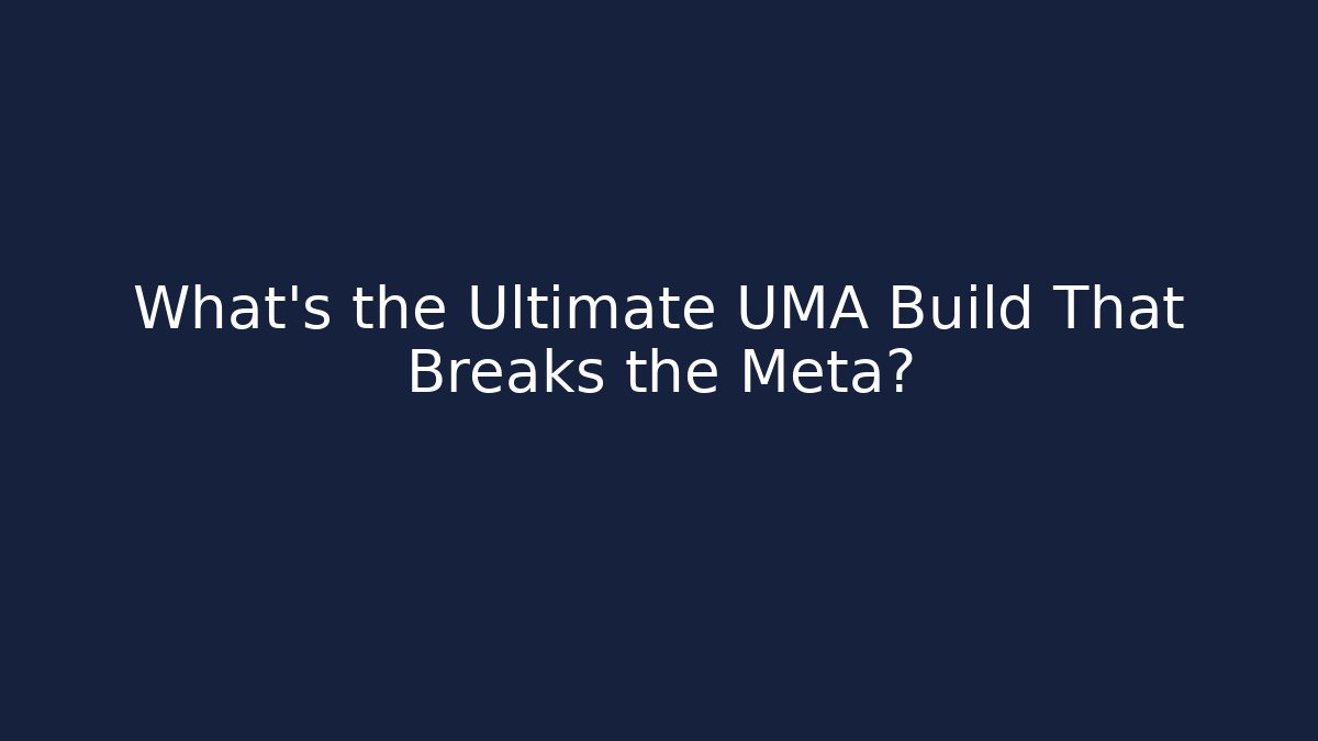 What's the Ultimate UMA Build That Breaks the Meta?