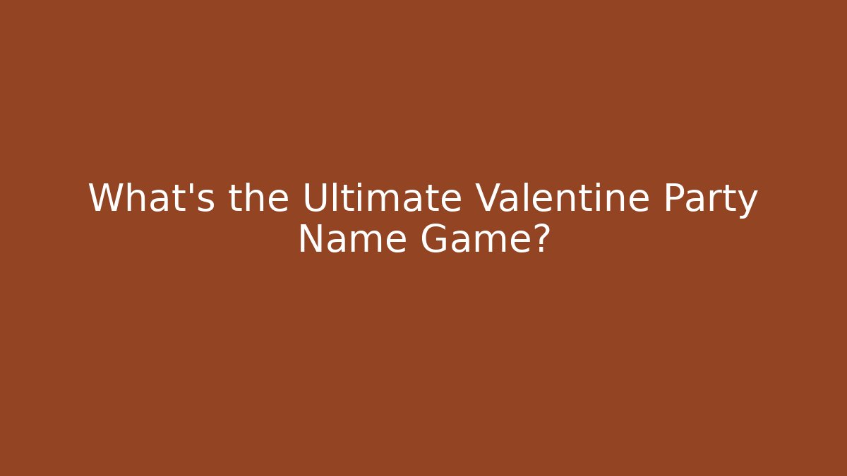 What's the Ultimate Valentine Party Name Game?