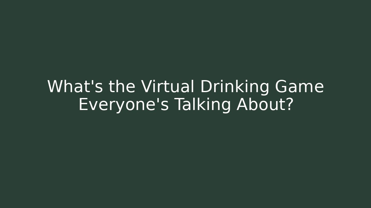 What's the Virtual Drinking Game Everyone's Talking About?