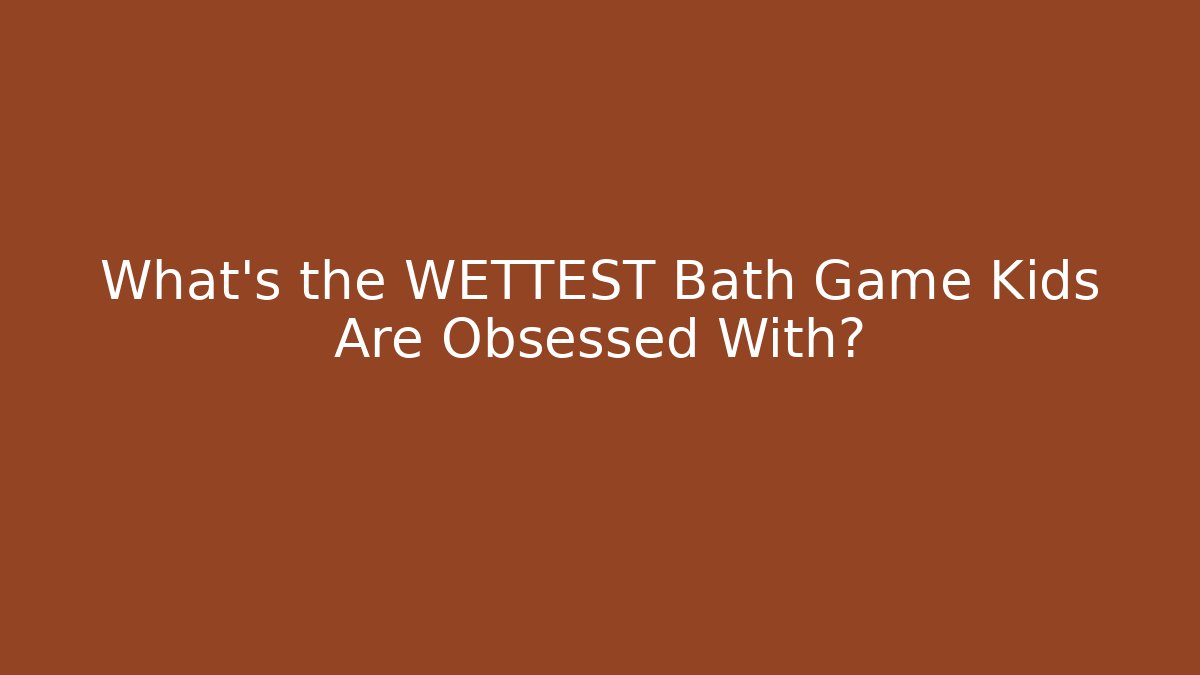What's the WETTEST Bath Game Kids Are Obsessed With?