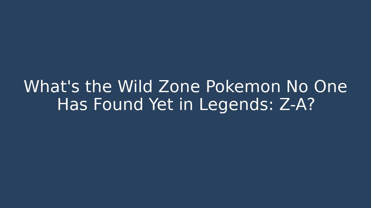 What's the Wild Zone Pokémon No One Has Found Yet in Legends: Z-A?