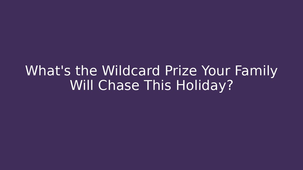 What's the Wildcard Prize Your Family Will Chase This Holiday? - Critter Realm