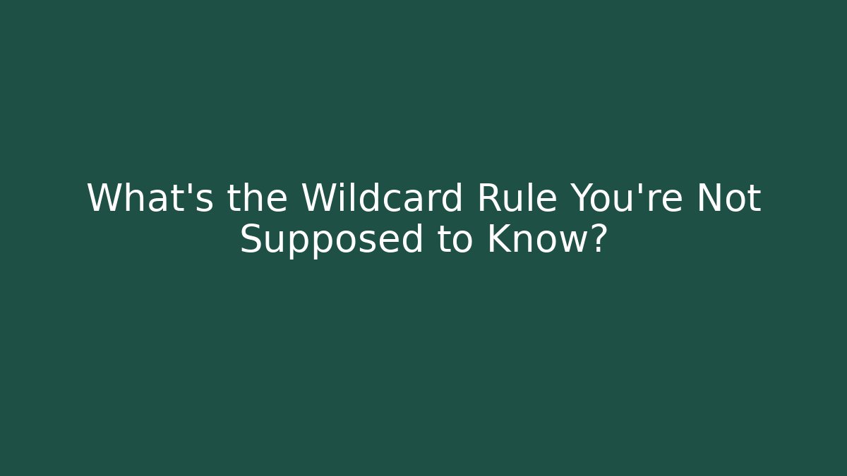 What's the Wildcard Rule You're Not Supposed to Know?