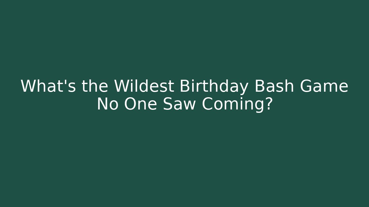 What's the Wildest Birthday Bash Game No One Saw Coming?