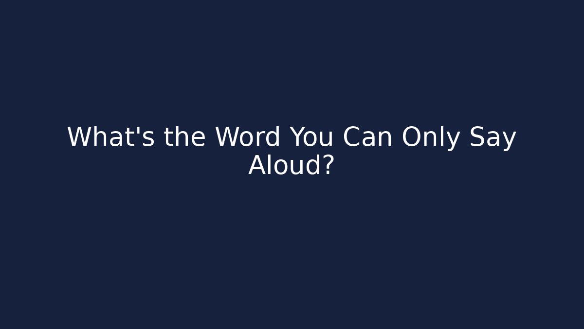 What's the Word You Can Only Say Aloud?
