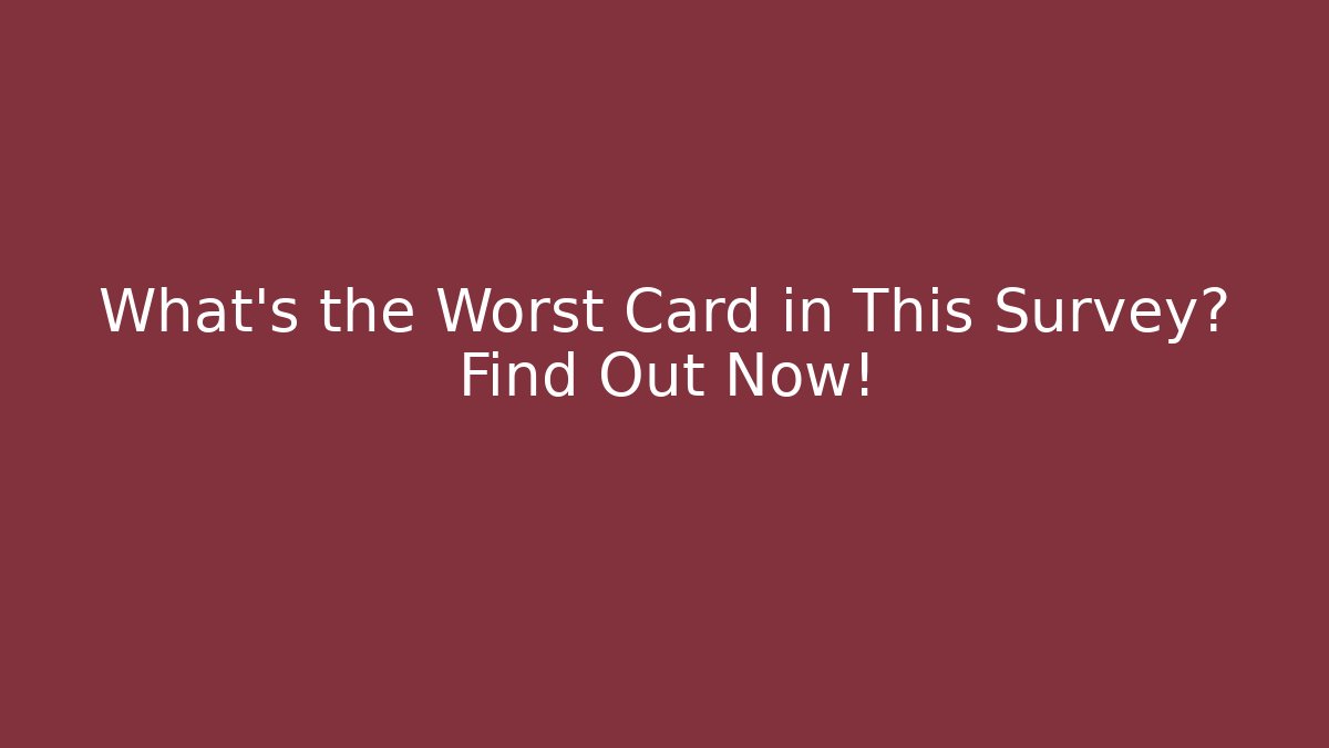 What's the Worst Card in This Survey? Find Out Now!
