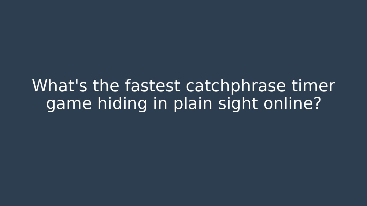 What's the fastest catchphrase timer game hiding in plain sight online?
