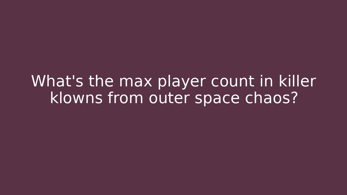 What's the max player count in killer klowns from outer space chaos?