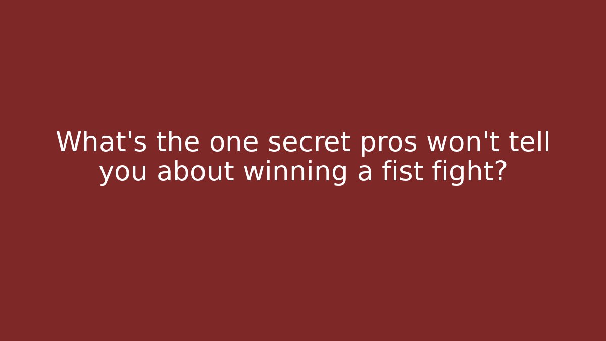 What's the one secret pros won't tell you about winning a fist fight?
