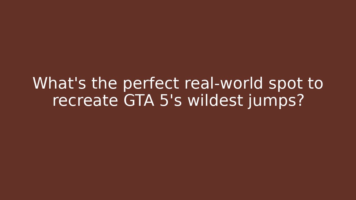 What's the perfect real-world spot to recreate GTA 5's wildest jumps?