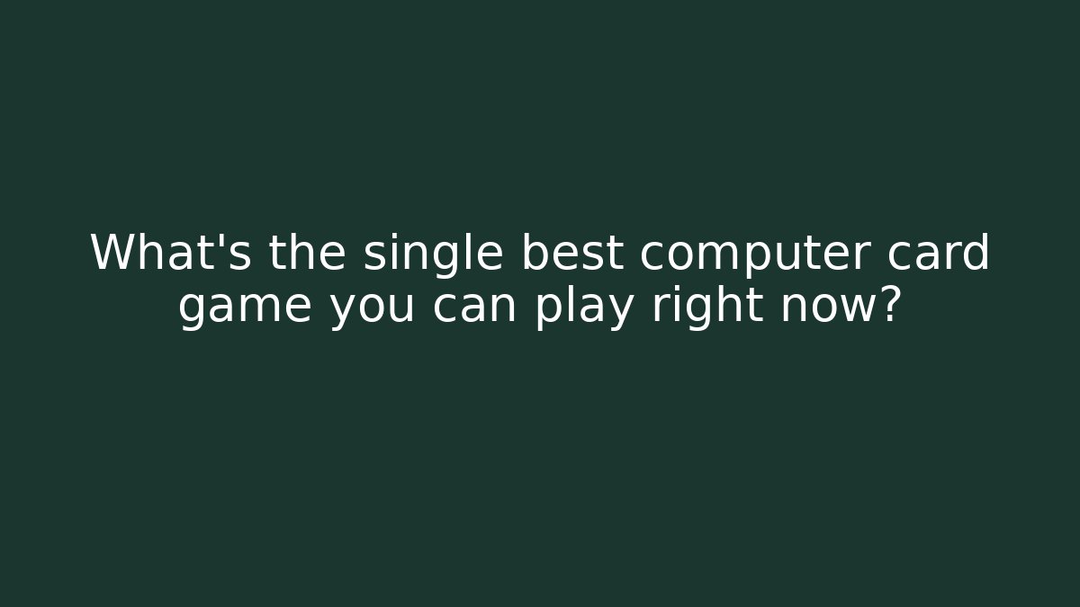 What's the single best computer card game you can play right now?