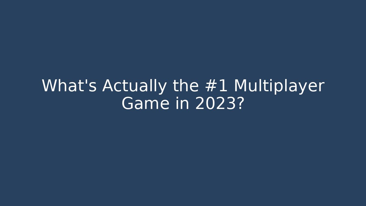 What’s Actually the #1 Multiplayer Game in 2023?