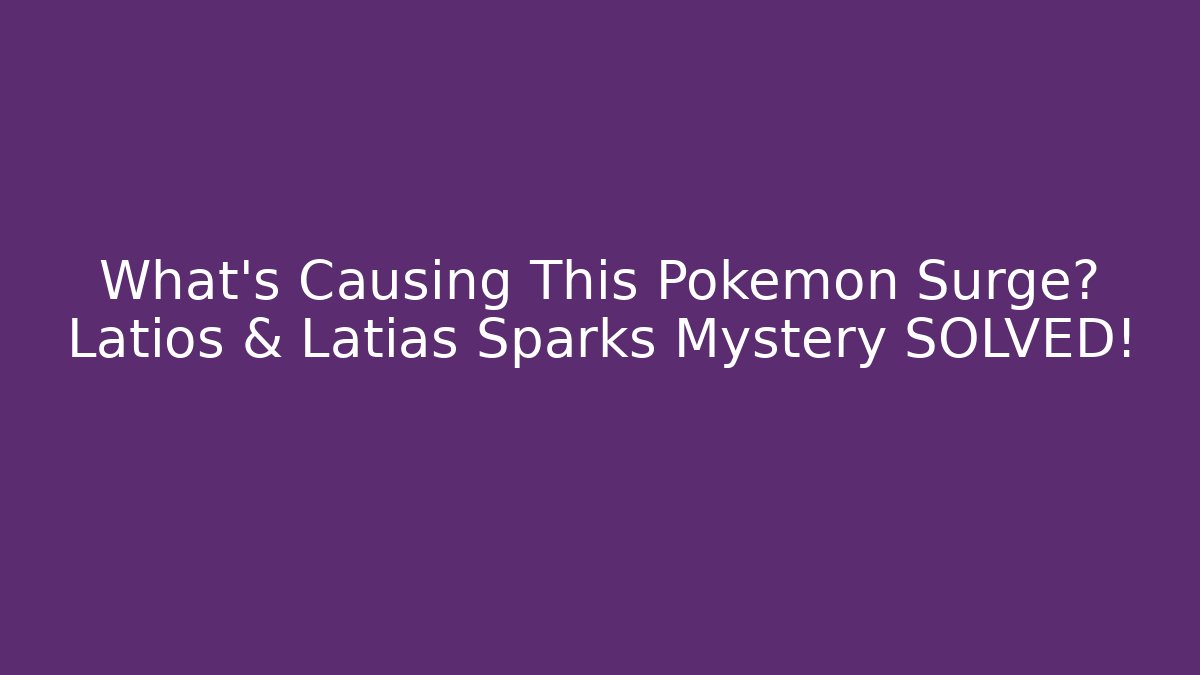 What’s Causing This Pokémon Surge? Latios & Latias Sparks Mystery SOLVED!