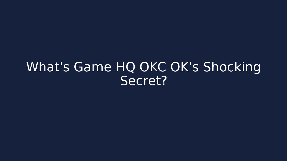 What’s Game HQ OKC OK’s Shocking Secret?