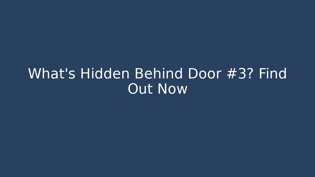What’s Hidden Behind Door #3? Find Out Now