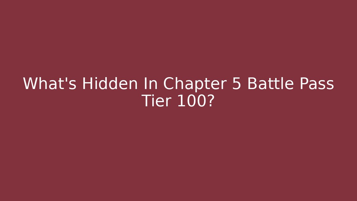 What’s Hidden In Chapter 5 Battle Pass Tier 100?