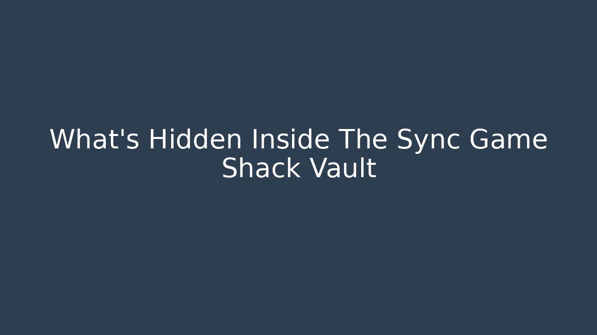 What’s Hidden Inside The Sync Game Shack Vault