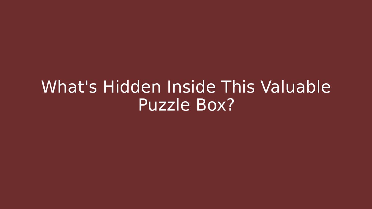 What’s Hidden Inside This Valuable Puzzle Box?