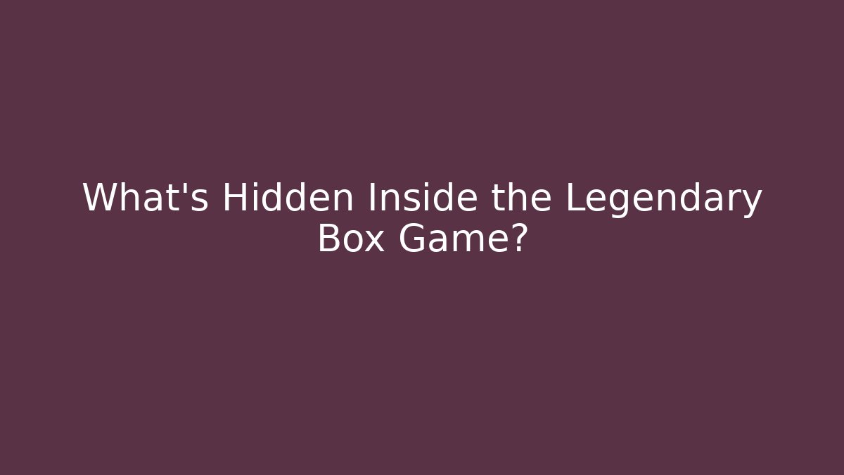 What’s Hidden Inside the Legendary Box Game?