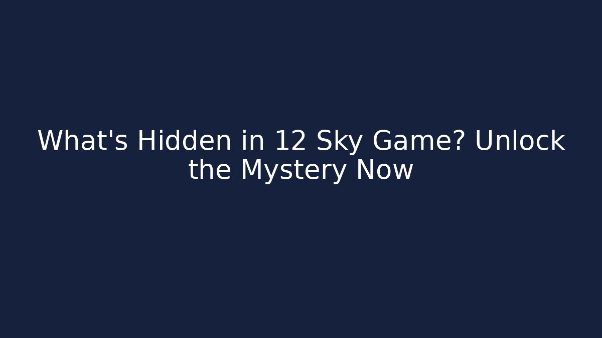 What’s Hidden in 12 Sky Game? Unlock the Mystery Now